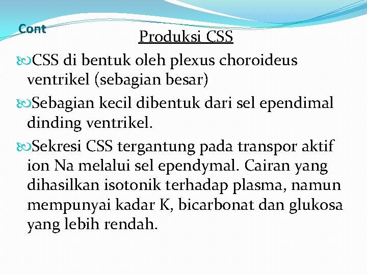 Cont Produksi CSS di bentuk oleh plexus choroideus ventrikel (sebagian besar) Sebagian kecil dibentuk