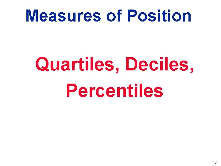 Measures of Position Quartiles, Deciles, Percentiles 10 Measures of Position Quartiles, Deciles, Percentiles 10
