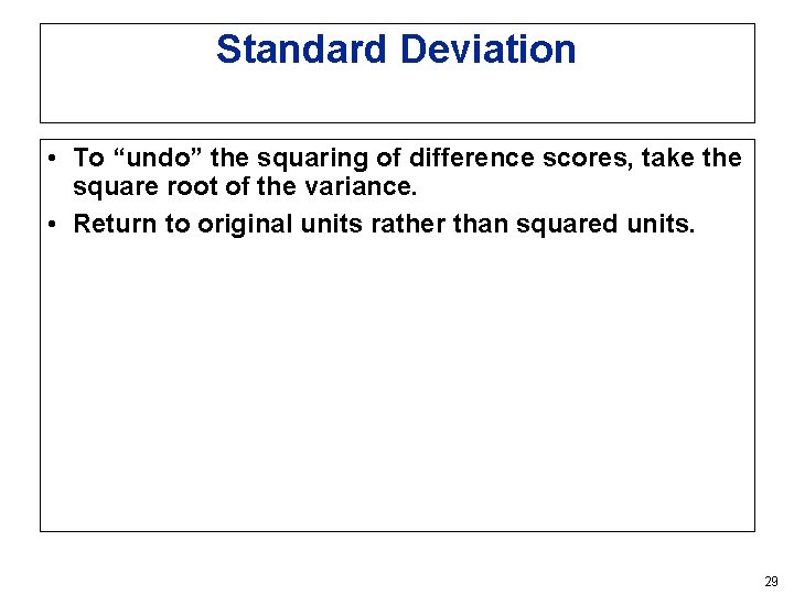 Standard Deviation • To “undo” the squaring of difference scores, take the square root Standard Deviation • To “undo” the squaring of difference scores, take the square root