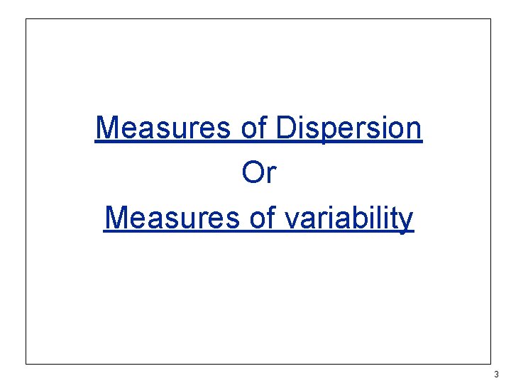 Measures of Dispersion Or Measures of variability 3 Measures of Dispersion Or Measures of variability 3