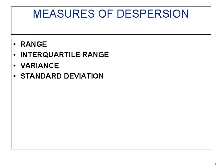 MEASURES OF DESPERSION • • RANGE INTERQUARTILE RANGE VARIANCE STANDARD DEVIATION 7 MEASURES OF DESPERSION • • RANGE INTERQUARTILE RANGE VARIANCE STANDARD DEVIATION 7