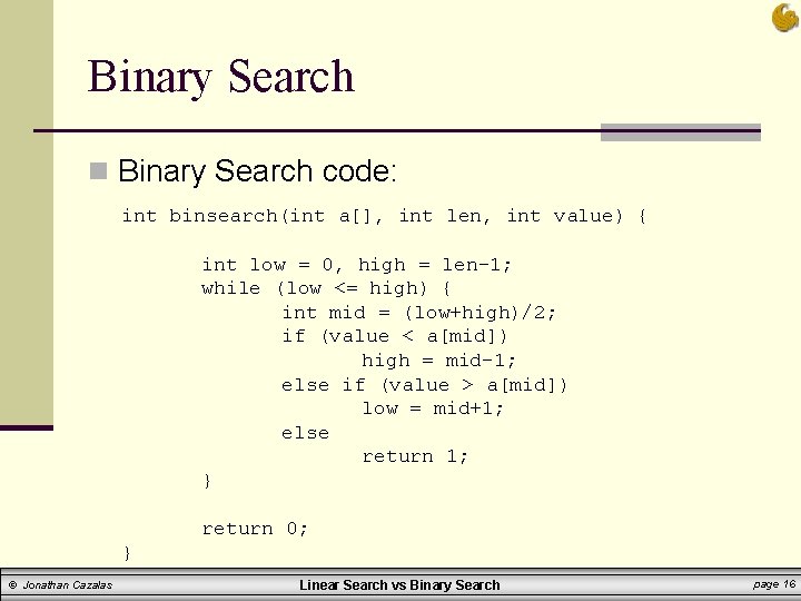 Binary Search n Binary Search code: int binsearch(int a[], int len, int value) {