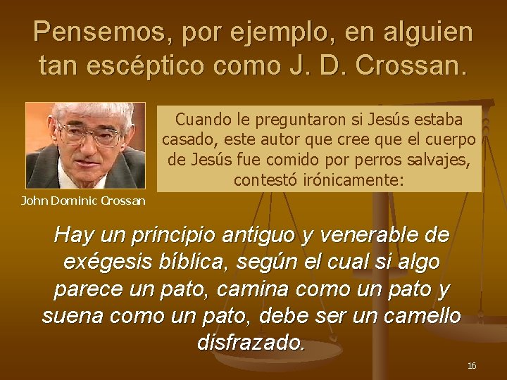 Pensemos, por ejemplo, en alguien tan escéptico como J. D. Crossan. Cuando le preguntaron