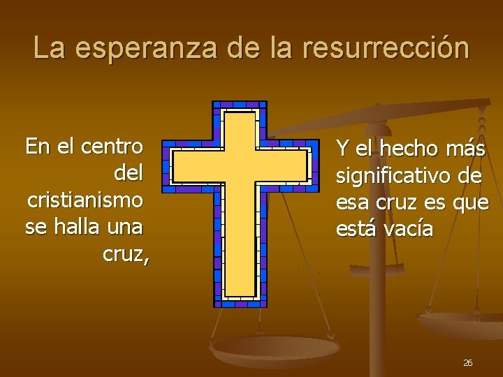La esperanza de la resurrección En el centro del cristianismo se halla una cruz,