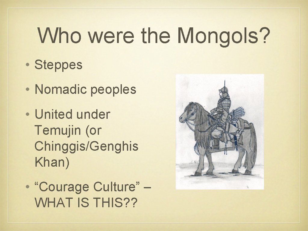 Who were the Mongols? • Steppes • Nomadic peoples • United under Temujin (or