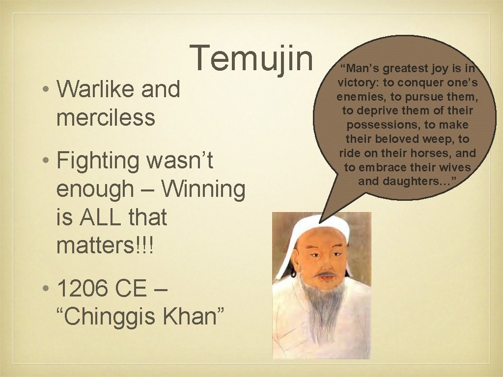  • Warlike and merciless Temujin • Fighting wasn’t enough – Winning is ALL