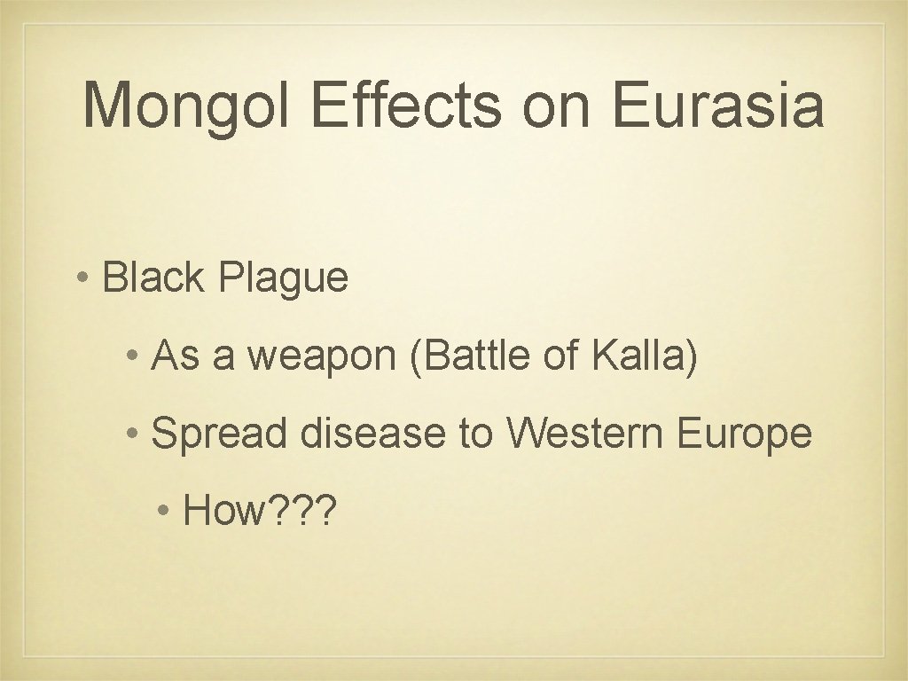 Mongol Effects on Eurasia • Black Plague • As a weapon (Battle of Kalla)