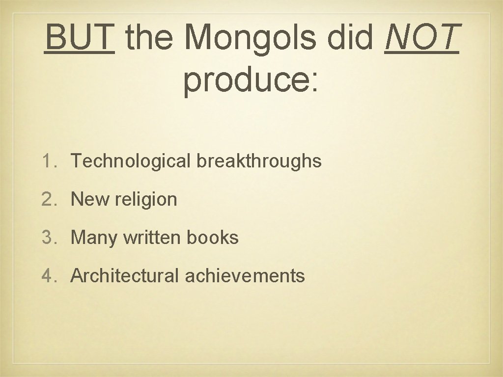 BUT the Mongols did NOT produce: 1. Technological breakthroughs 2. New religion 3. Many