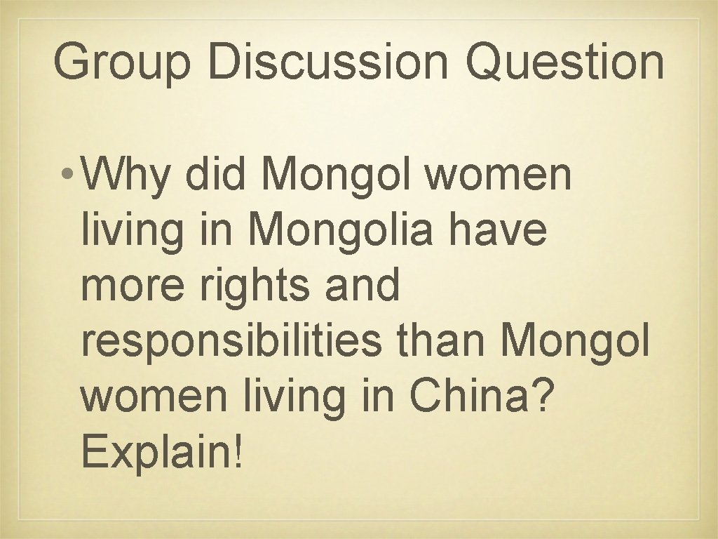 Group Discussion Question • Why did Mongol women living in Mongolia have more rights
