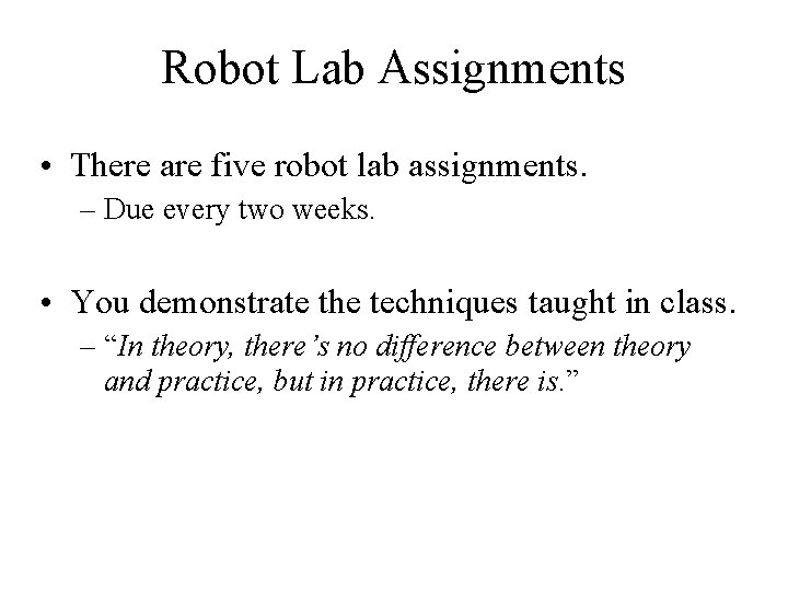 Robot Lab Assignments • There are five robot lab assignments. – Due every two
