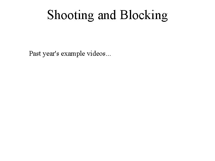 Shooting and Blocking Past year's example videos. . . 