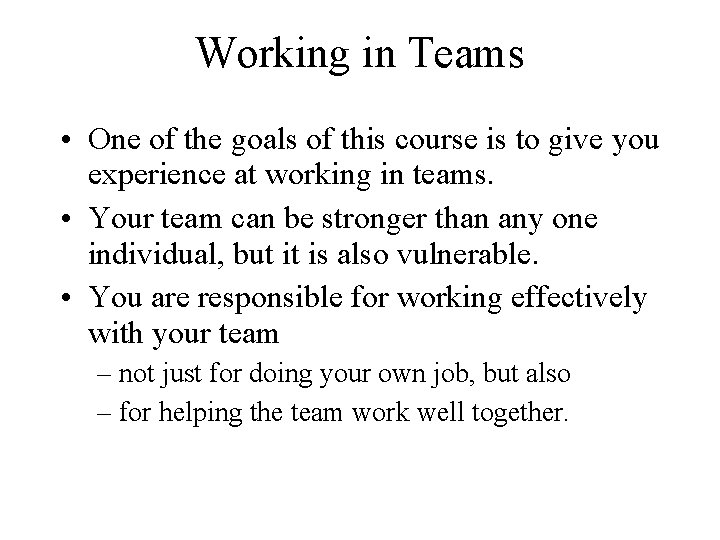 Working in Teams • One of the goals of this course is to give