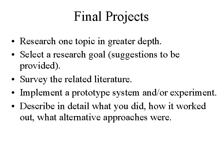 Final Projects • Research one topic in greater depth. • Select a research goal