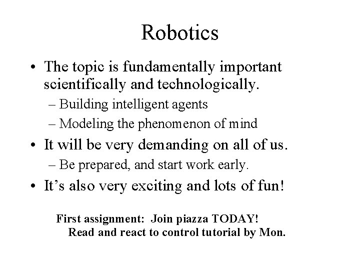 Robotics • The topic is fundamentally important scientifically and technologically. – Building intelligent agents