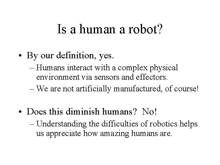 Is a human a robot? • By our definition, yes. – Humans interact with