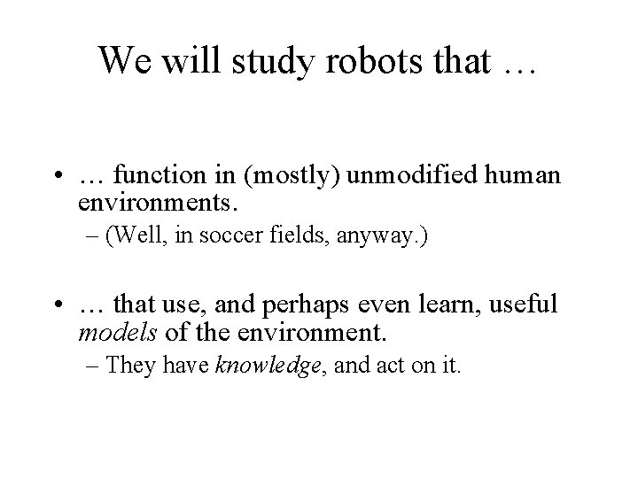 We will study robots that … • … function in (mostly) unmodified human environments.