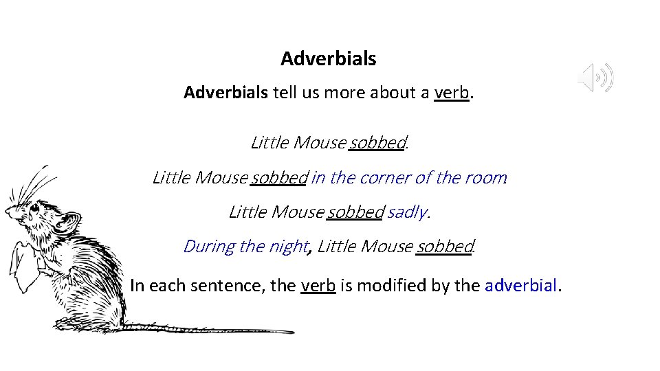 Adverbials tell us more about a verb. Little Mouse sobbed in the corner of