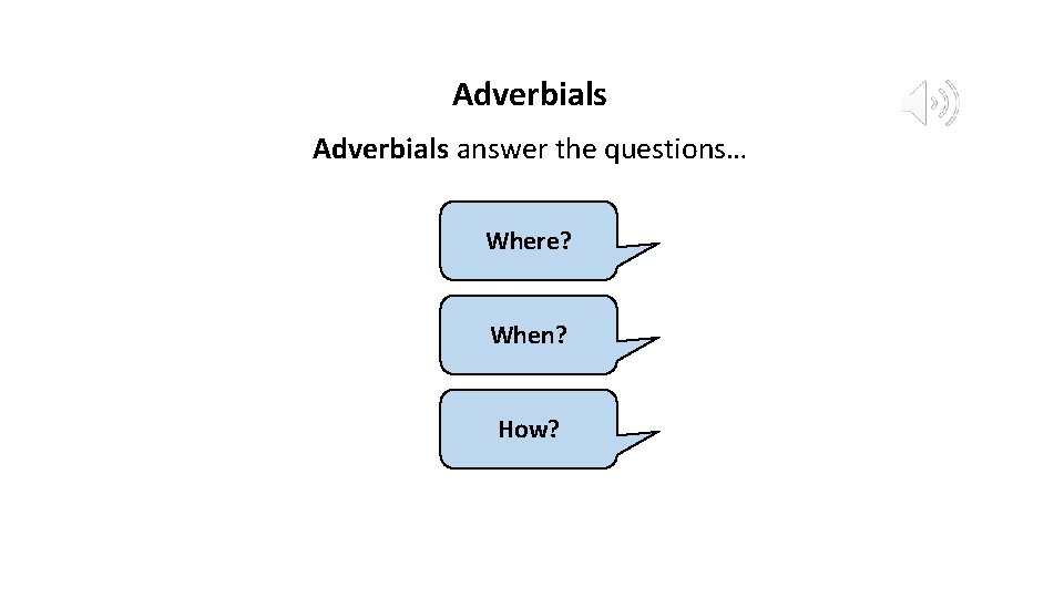 Adverbials answer the questions… Where? When? How? 