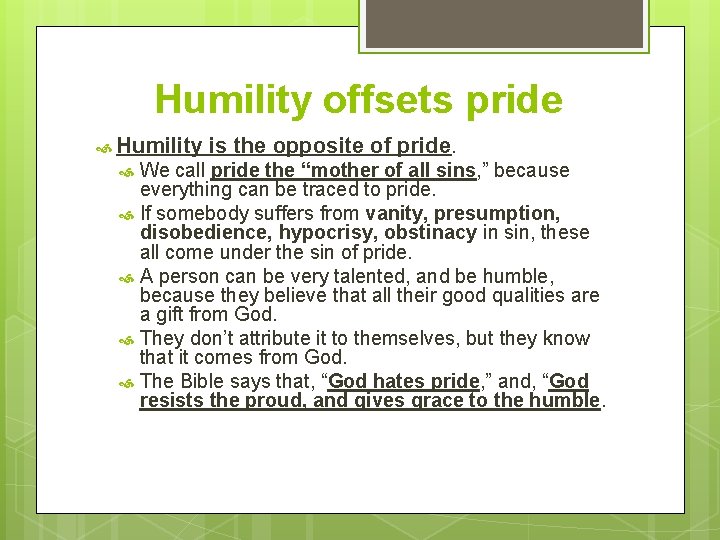 Humility offsets pride Humility is the opposite of pride. We call pride the “mother