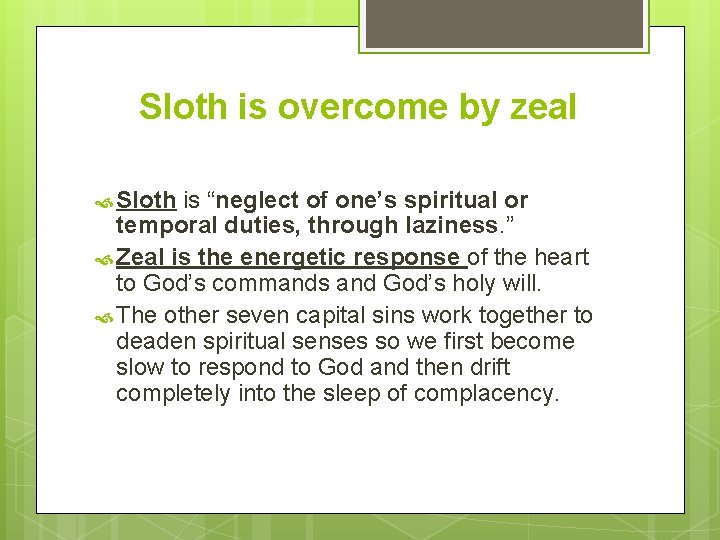 Sloth is overcome by zeal Sloth is “neglect of one’s spiritual or temporal duties,