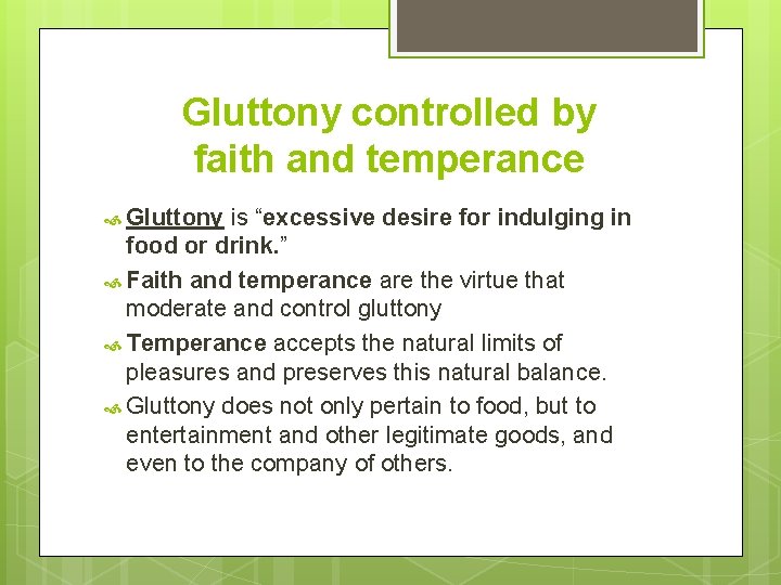 Gluttony controlled by faith and temperance Gluttony is “excessive desire for indulging in food