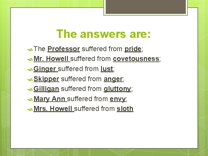 The answers are: The Professor suffered from pride; Mr. Howell suffered from covetousness; Ginger