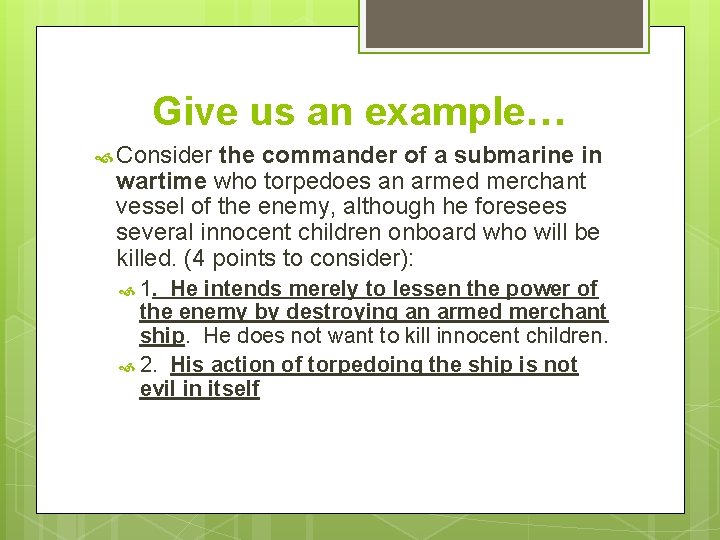 Give us an example… Consider the commander of a submarine in wartime who torpedoes