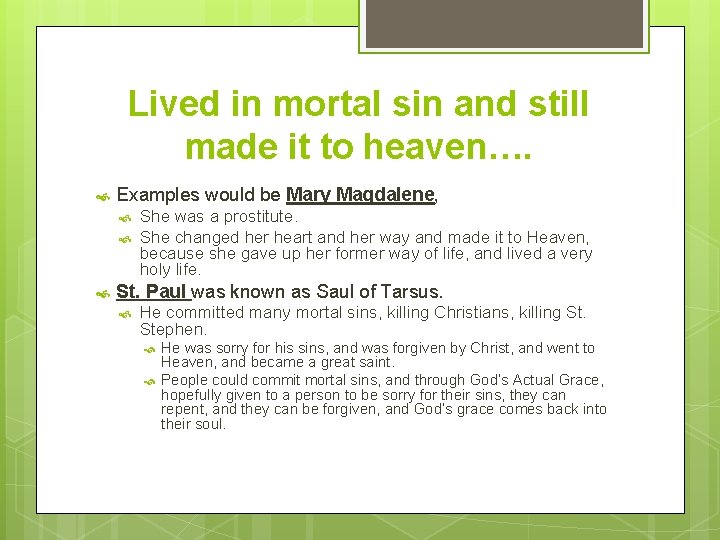 Lived in mortal sin and still made it to heaven…. Examples would be Mary