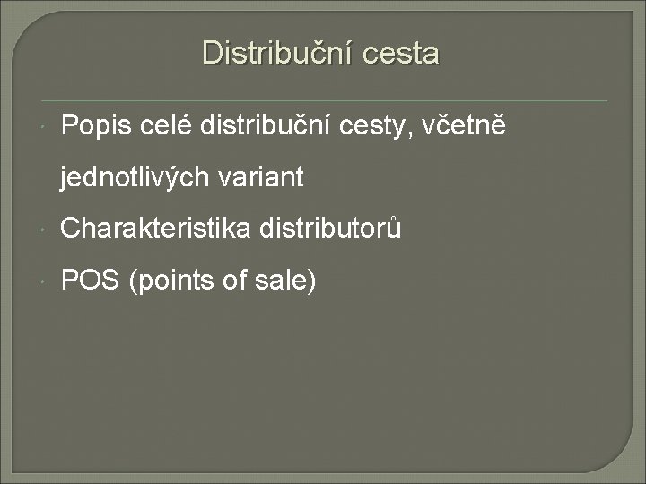 Distribuční cesta Popis celé distribuční cesty, včetně jednotlivých variant Charakteristika distributorů POS (points of