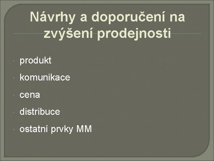 Návrhy a doporučení na zvýšení prodejnosti produkt komunikace cena distribuce ostatní prvky MM 