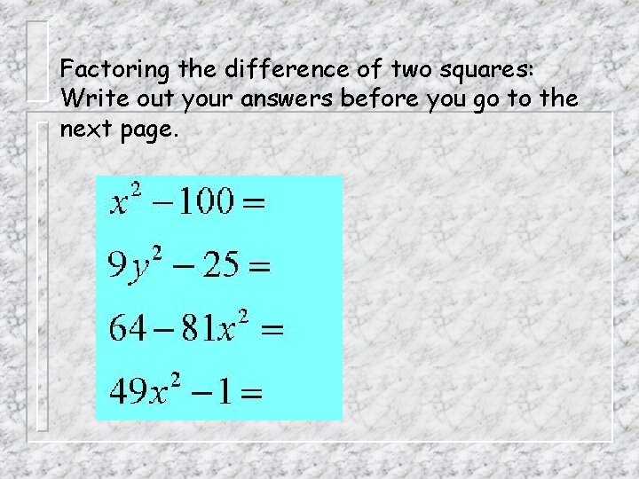 Factoring the difference of two squares: Write out your answers before you go to