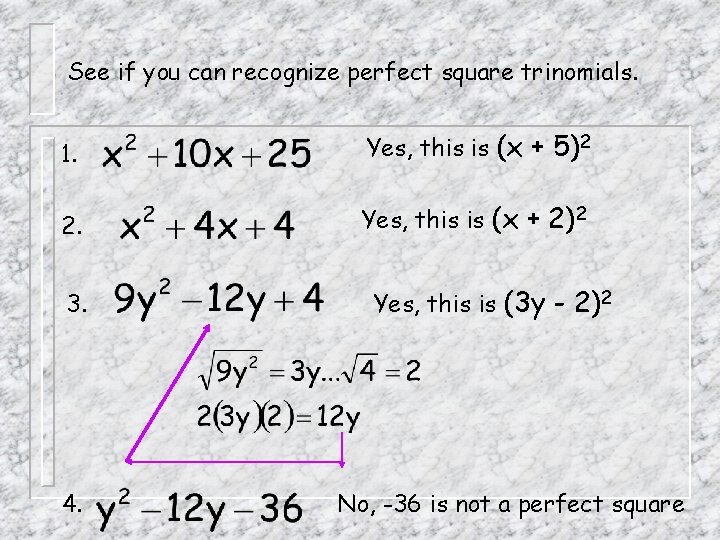 See if you can recognize perfect square trinomials. 1. Yes, this is (x +