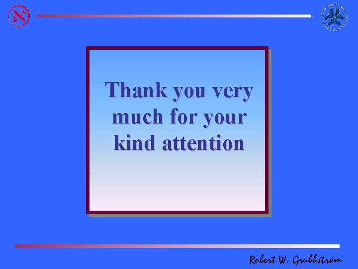 Thank you very much for your kind attention Robert W. Grubbström 
