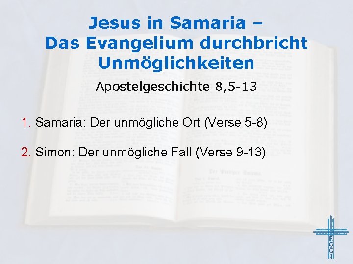 Jesus in Samaria – Das Evangelium durchbricht Unmöglichkeiten Apostelgeschichte 8, 5 -13 1. Samaria: