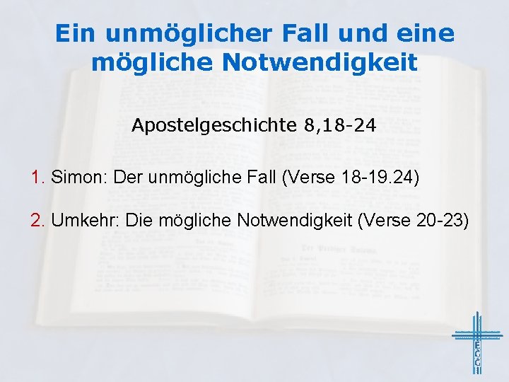 Ein unmöglicher Fall und eine mögliche Notwendigkeit Apostelgeschichte 8, 18 -24 1. Simon: Der