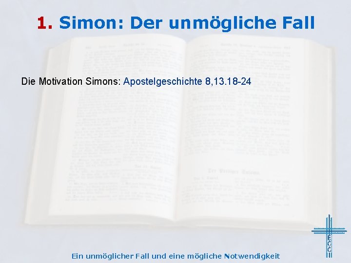 1. Simon: Der unmögliche Fall Die Motivation Simons: Apostelgeschichte 8, 13. 18 -24 Ein