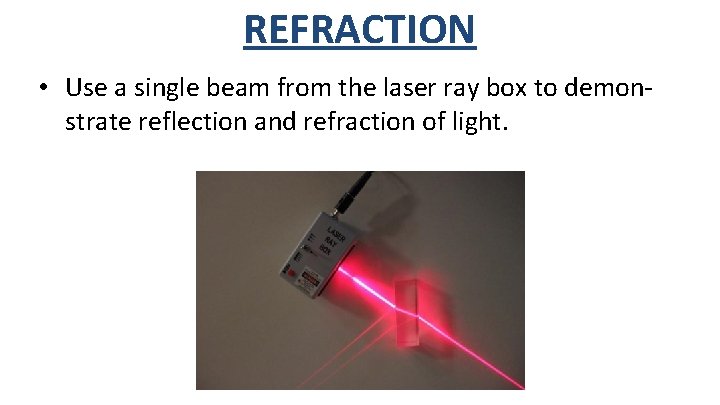 REFRACTION • Use a single beam from the laser ray box to demonstrate reflection