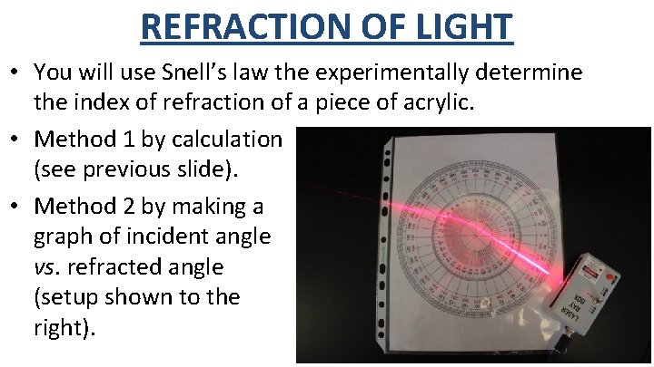REFRACTION OF LIGHT • You will use Snell’s law the experimentally determine the index