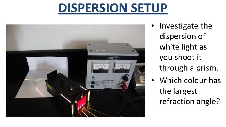 DISPERSION SETUP • Investigate the dispersion of white light as you shoot it through