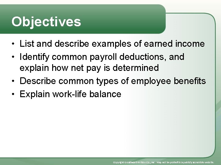 Objectives • List and describe examples of earned income • Identify common payroll deductions,