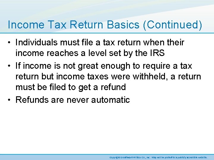 Income Tax Return Basics (Continued) • Individuals must file a tax return when their