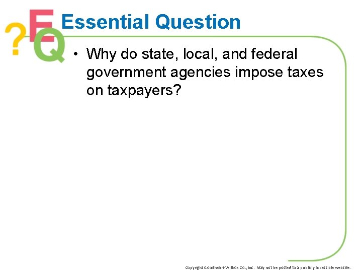 Essential Question • Why do state, local, and federal government agencies impose taxes on