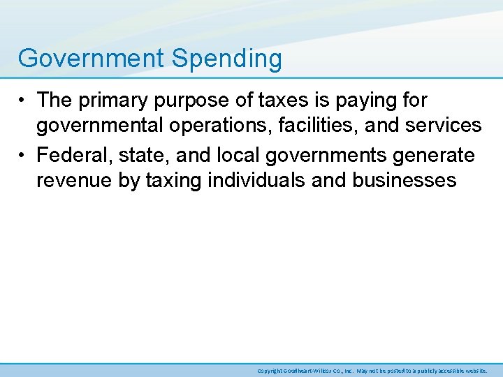 Government Spending • The primary purpose of taxes is paying for governmental operations, facilities,