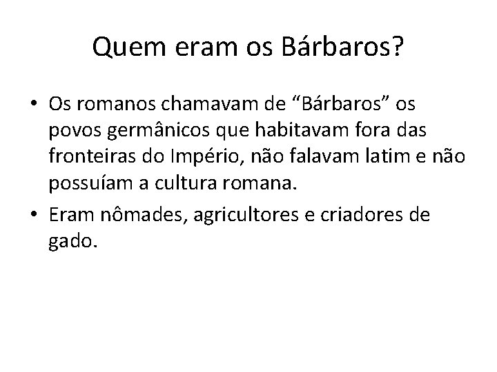 Quem eram os Bárbaros? • Os romanos chamavam de “Bárbaros” os povos germânicos que