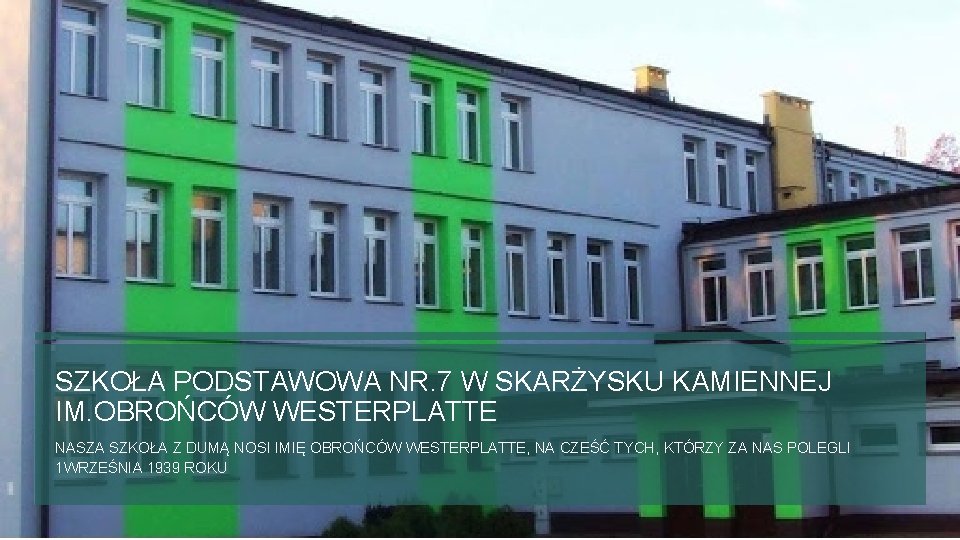 SZKOŁA PODSTAWOWA NR. 7 W SKARŻYSKU KAMIENNEJ IM. OBROŃCÓW WESTERPLATTE NASZA SZKOŁA Z DUMĄ