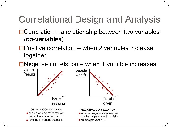 Correlational Design and Analysis �Correlation – a relationship between two variables (co-variables). �Positive correlation