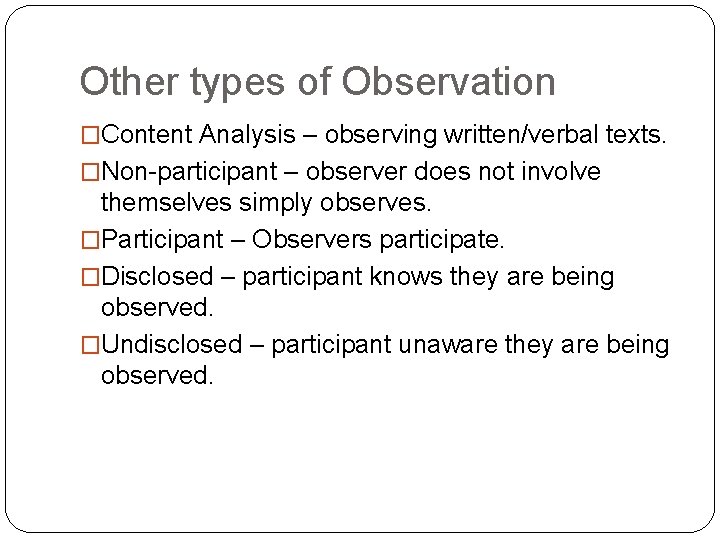 Other types of Observation �Content Analysis – observing written/verbal texts. �Non-participant – observer does