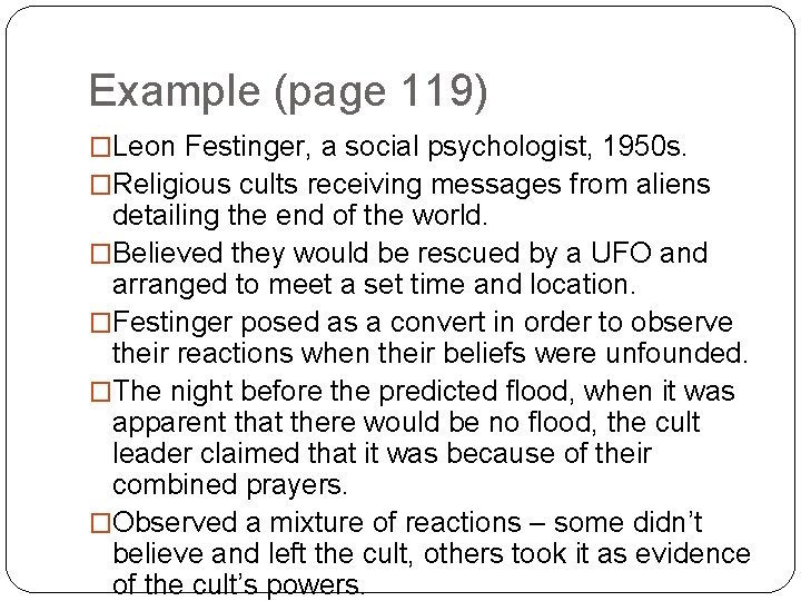 Example (page 119) �Leon Festinger, a social psychologist, 1950 s. �Religious cults receiving messages
