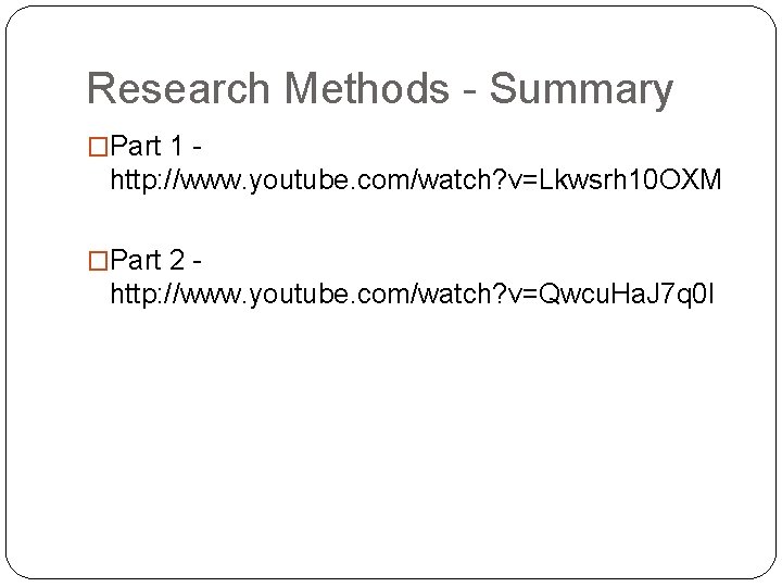 Research Methods - Summary �Part 1 - http: //www. youtube. com/watch? v=Lkwsrh 10 OXM