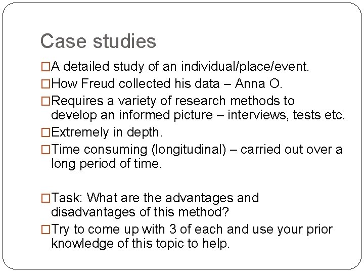 Case studies �A detailed study of an individual/place/event. �How Freud collected his data –
